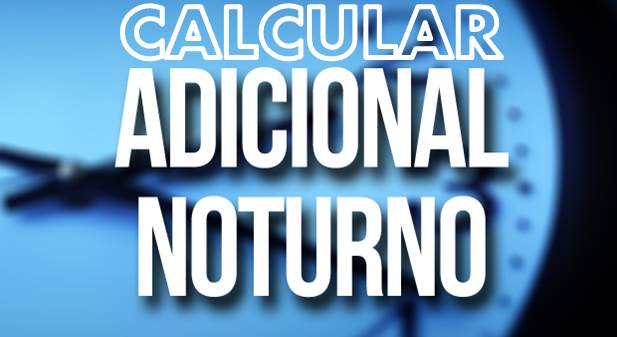 Passo a Passo e Exemplos de Como Calcular Adicional Noturno